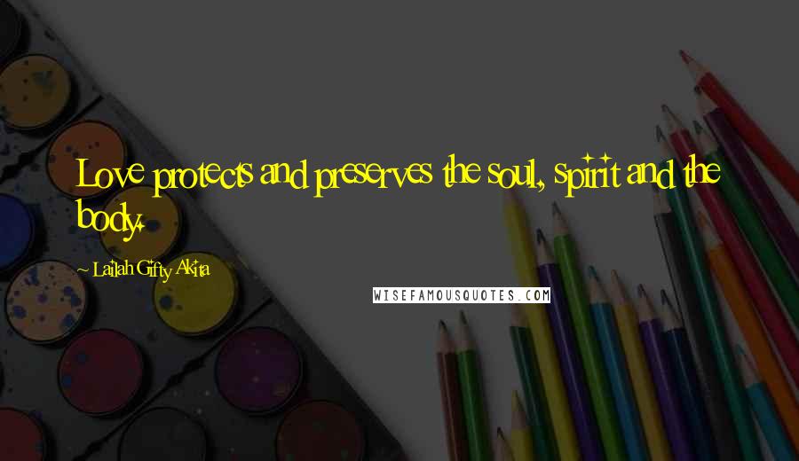 Lailah Gifty Akita Quotes: Love protects and preserves the soul, spirit and the body.