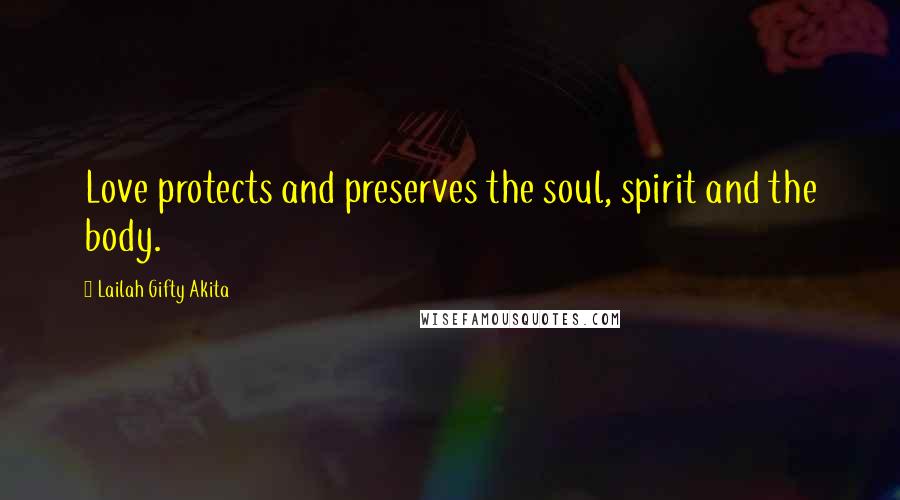 Lailah Gifty Akita Quotes: Love protects and preserves the soul, spirit and the body.