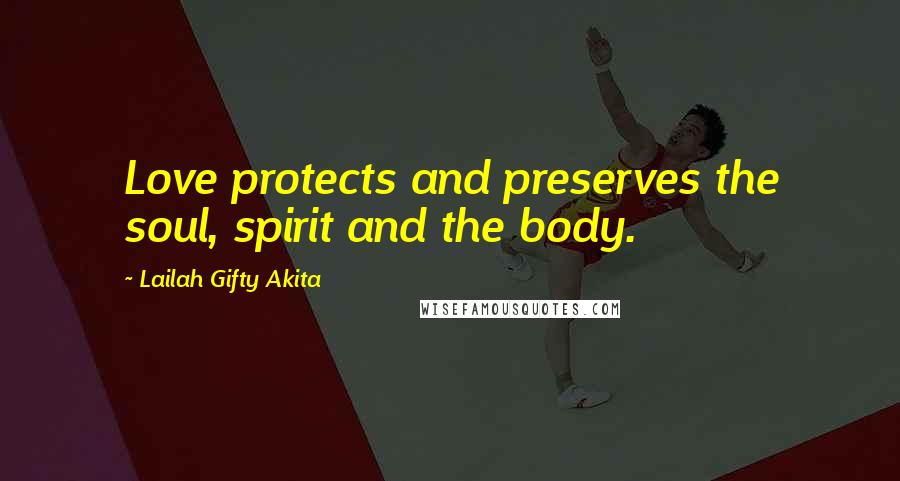Lailah Gifty Akita Quotes: Love protects and preserves the soul, spirit and the body.