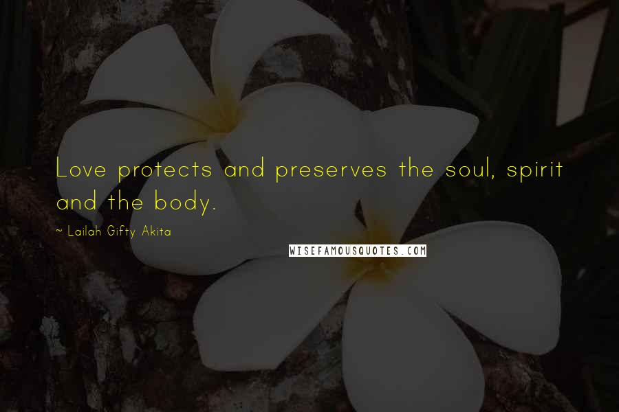 Lailah Gifty Akita Quotes: Love protects and preserves the soul, spirit and the body.