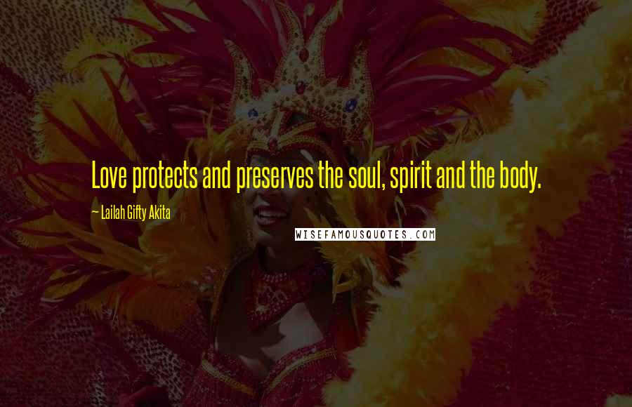 Lailah Gifty Akita Quotes: Love protects and preserves the soul, spirit and the body.