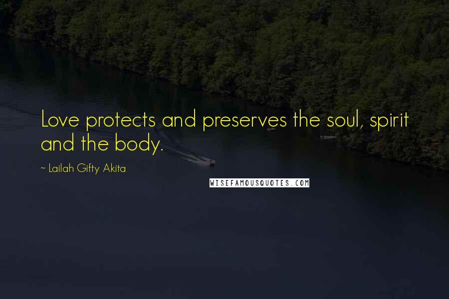 Lailah Gifty Akita Quotes: Love protects and preserves the soul, spirit and the body.