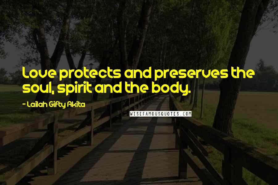Lailah Gifty Akita Quotes: Love protects and preserves the soul, spirit and the body.