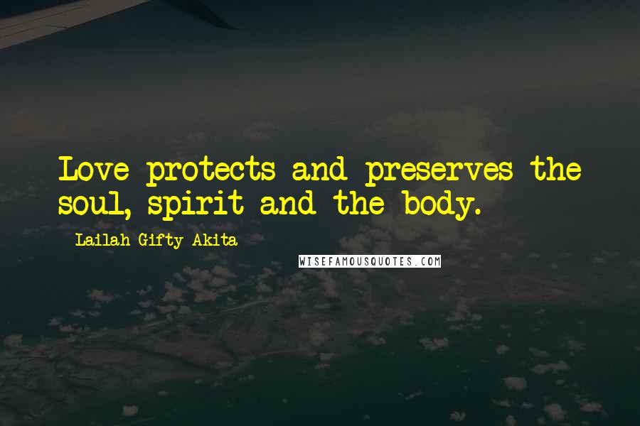 Lailah Gifty Akita Quotes: Love protects and preserves the soul, spirit and the body.