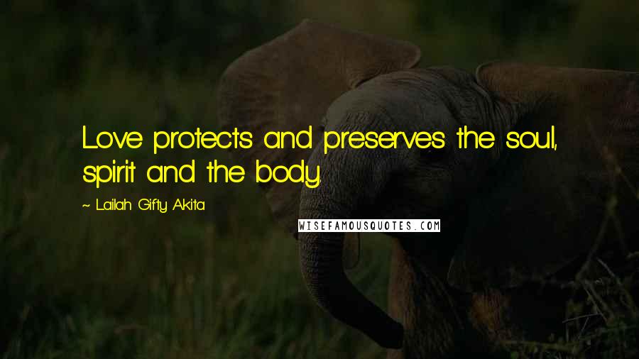Lailah Gifty Akita Quotes: Love protects and preserves the soul, spirit and the body.