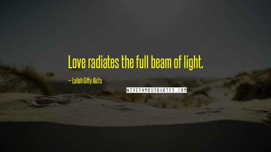 Lailah Gifty Akita Quotes: Love radiates the full beam of light.