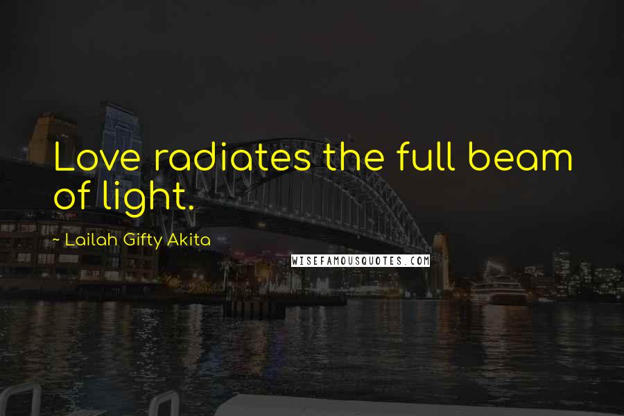 Lailah Gifty Akita Quotes: Love radiates the full beam of light.