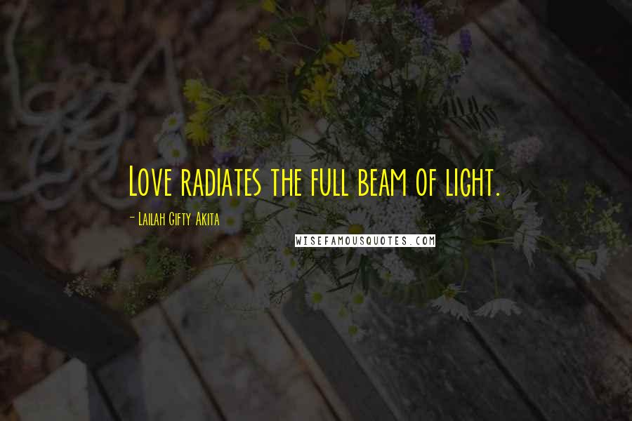 Lailah Gifty Akita Quotes: Love radiates the full beam of light.