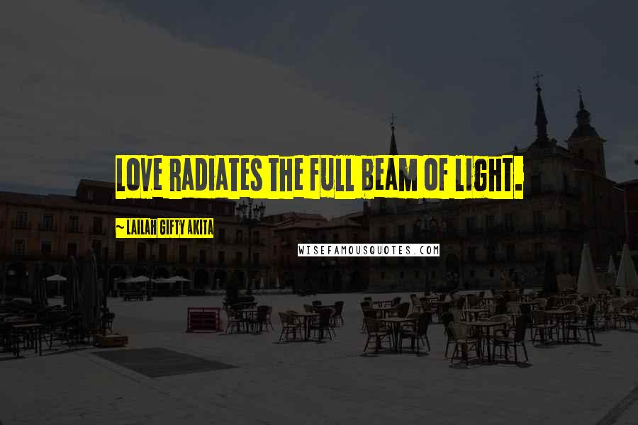 Lailah Gifty Akita Quotes: Love radiates the full beam of light.