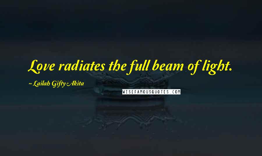 Lailah Gifty Akita Quotes: Love radiates the full beam of light.