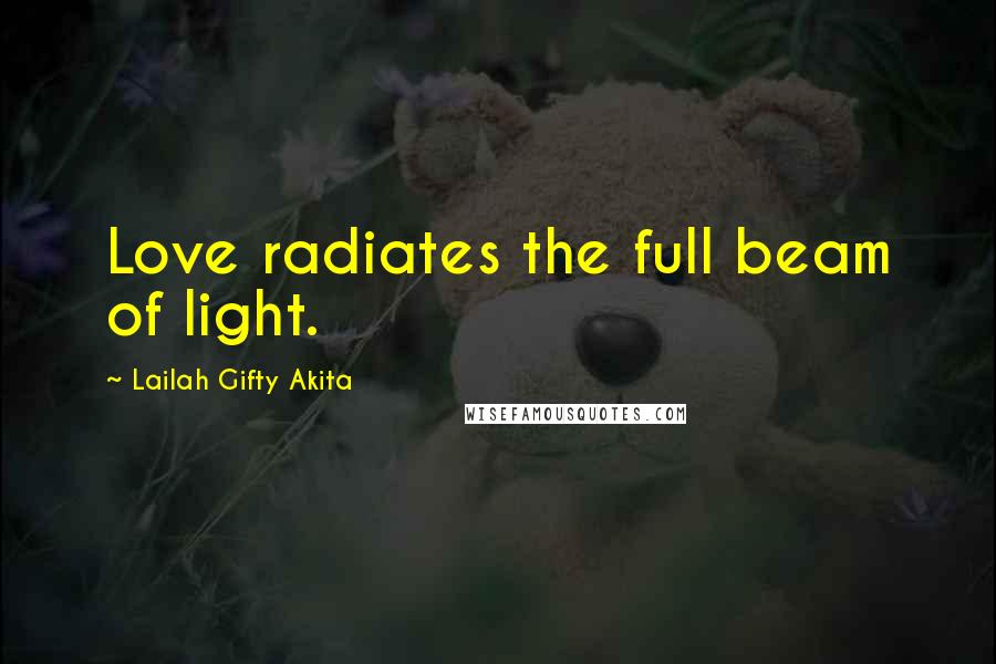 Lailah Gifty Akita Quotes: Love radiates the full beam of light.