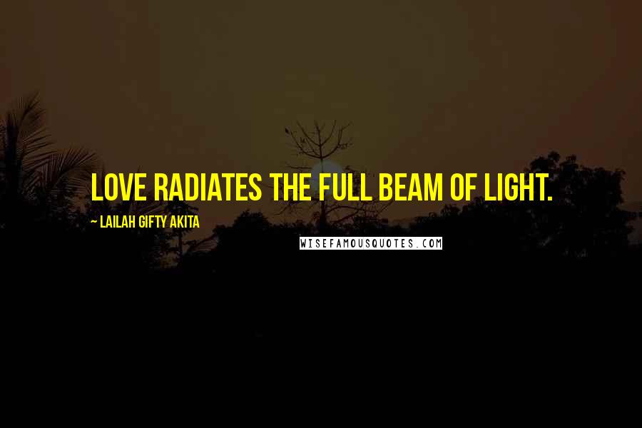 Lailah Gifty Akita Quotes: Love radiates the full beam of light.