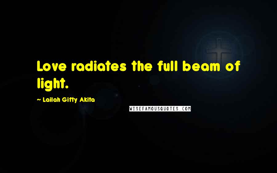 Lailah Gifty Akita Quotes: Love radiates the full beam of light.