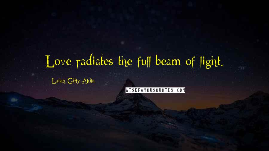 Lailah Gifty Akita Quotes: Love radiates the full beam of light.