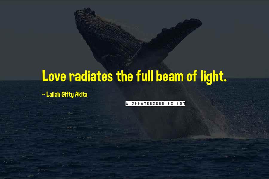 Lailah Gifty Akita Quotes: Love radiates the full beam of light.