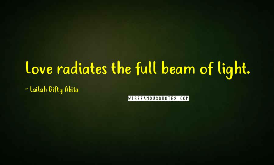 Lailah Gifty Akita Quotes: Love radiates the full beam of light.