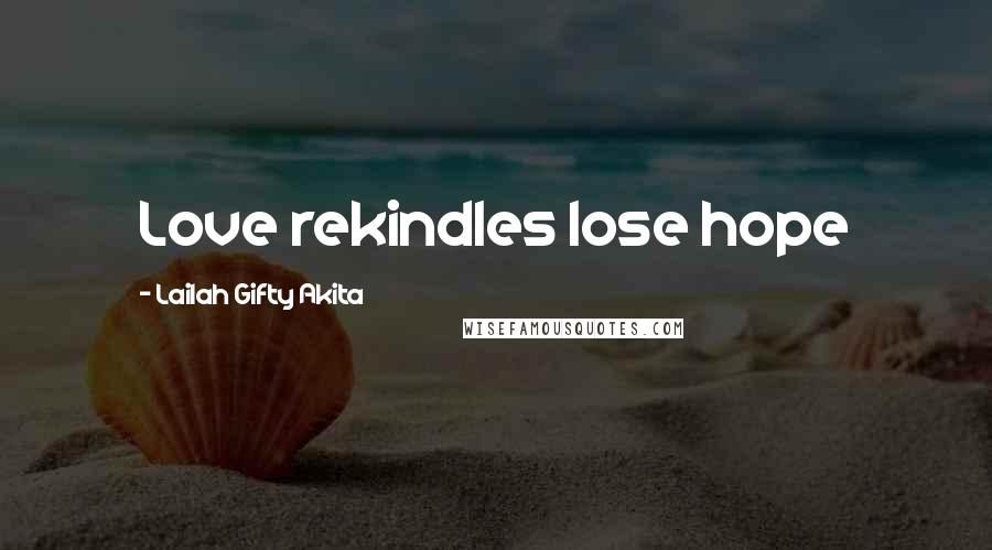 Lailah Gifty Akita Quotes: Love rekindles lose hope