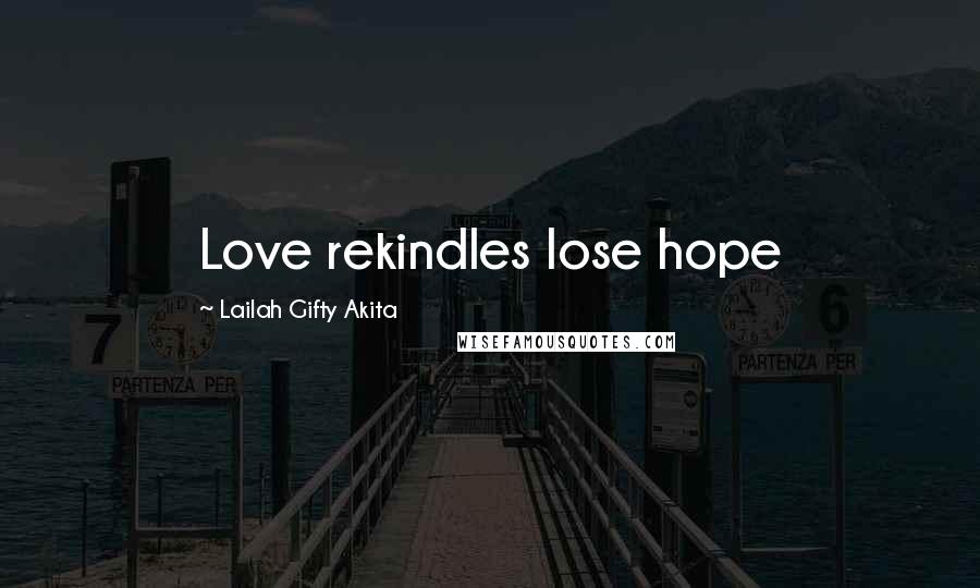 Lailah Gifty Akita Quotes: Love rekindles lose hope