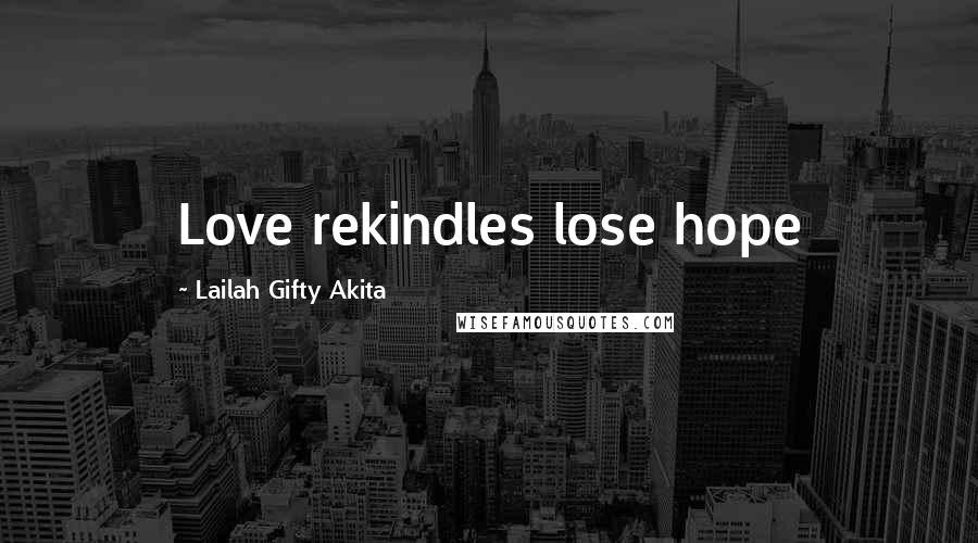 Lailah Gifty Akita Quotes: Love rekindles lose hope
