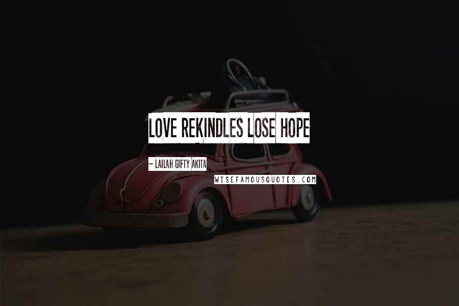 Lailah Gifty Akita Quotes: Love rekindles lose hope