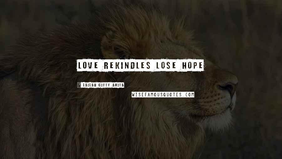 Lailah Gifty Akita Quotes: Love rekindles lose hope