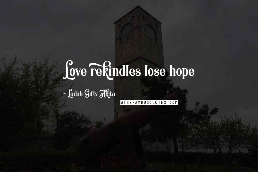 Lailah Gifty Akita Quotes: Love rekindles lose hope
