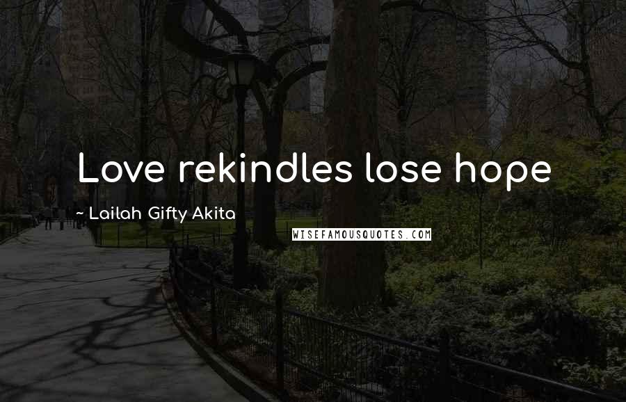 Lailah Gifty Akita Quotes: Love rekindles lose hope