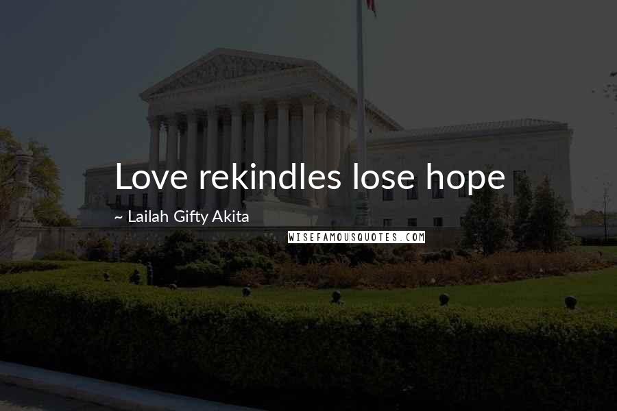 Lailah Gifty Akita Quotes: Love rekindles lose hope