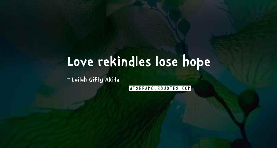 Lailah Gifty Akita Quotes: Love rekindles lose hope