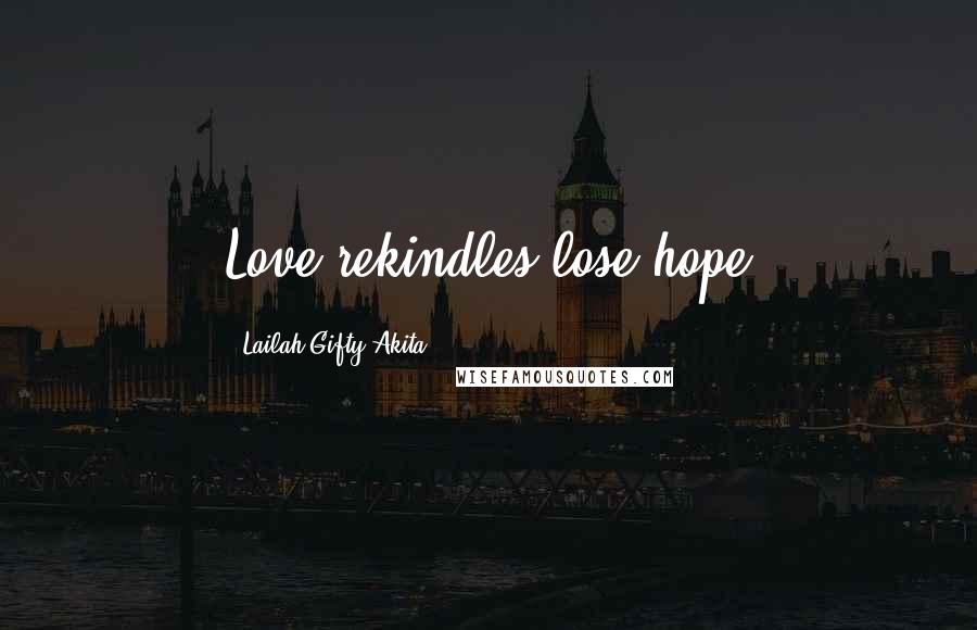 Lailah Gifty Akita Quotes: Love rekindles lose hope