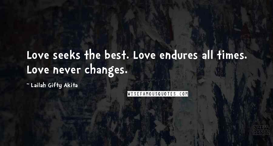 Lailah Gifty Akita Quotes: Love seeks the best. Love endures all times. Love never changes.