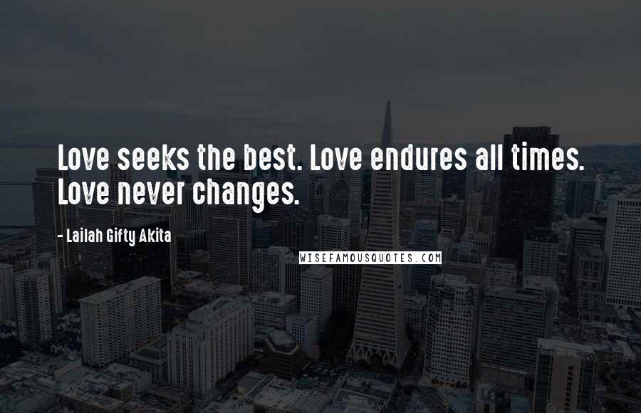 Lailah Gifty Akita Quotes: Love seeks the best. Love endures all times. Love never changes.