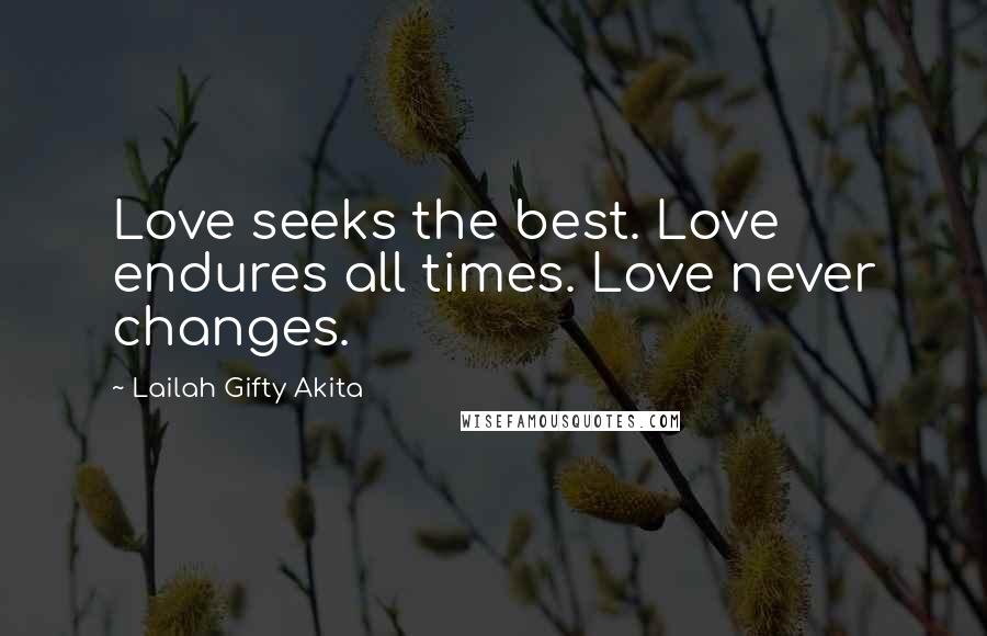 Lailah Gifty Akita Quotes: Love seeks the best. Love endures all times. Love never changes.