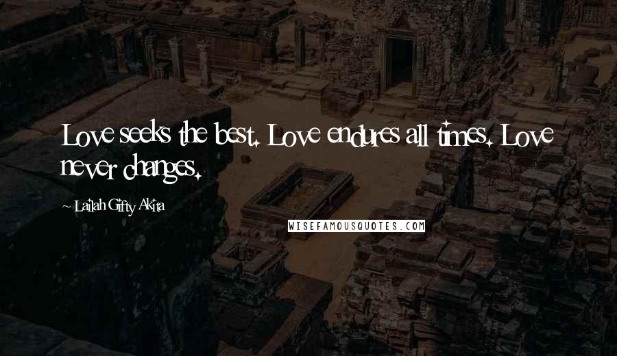 Lailah Gifty Akita Quotes: Love seeks the best. Love endures all times. Love never changes.