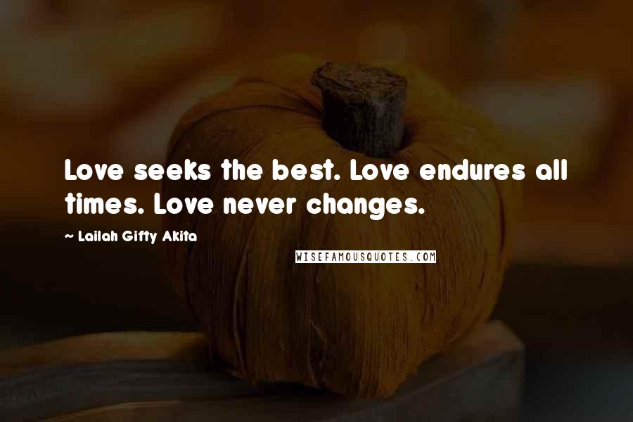 Lailah Gifty Akita Quotes: Love seeks the best. Love endures all times. Love never changes.