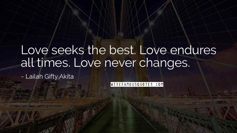 Lailah Gifty Akita Quotes: Love seeks the best. Love endures all times. Love never changes.