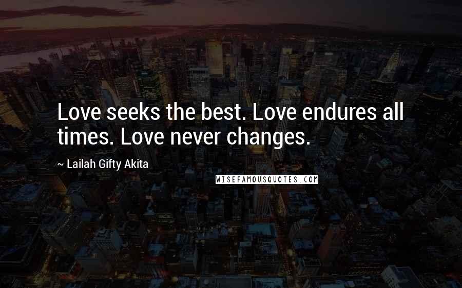 Lailah Gifty Akita Quotes: Love seeks the best. Love endures all times. Love never changes.