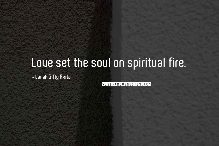 Lailah Gifty Akita Quotes: Love set the soul on spiritual fire.