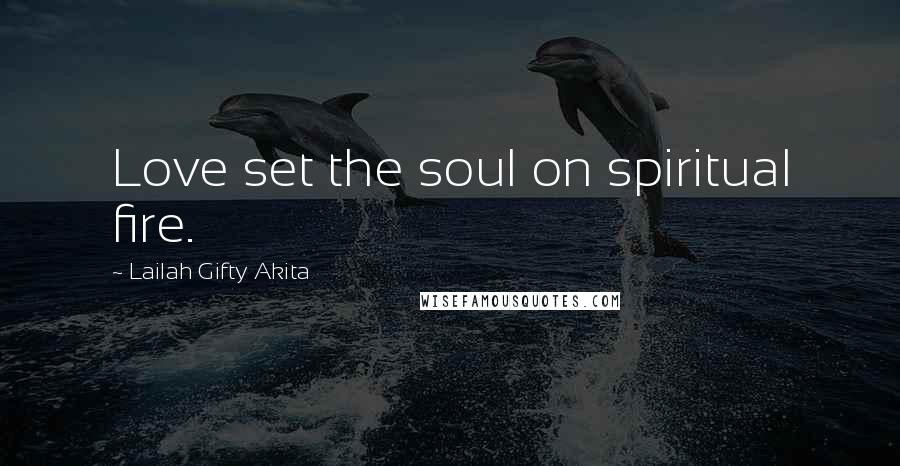 Lailah Gifty Akita Quotes: Love set the soul on spiritual fire.