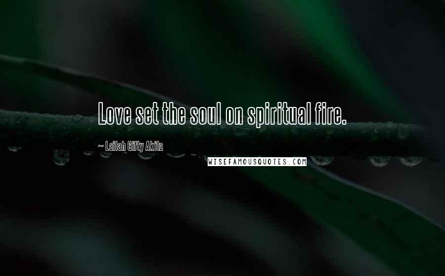 Lailah Gifty Akita Quotes: Love set the soul on spiritual fire.