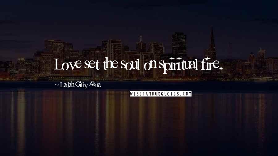 Lailah Gifty Akita Quotes: Love set the soul on spiritual fire.