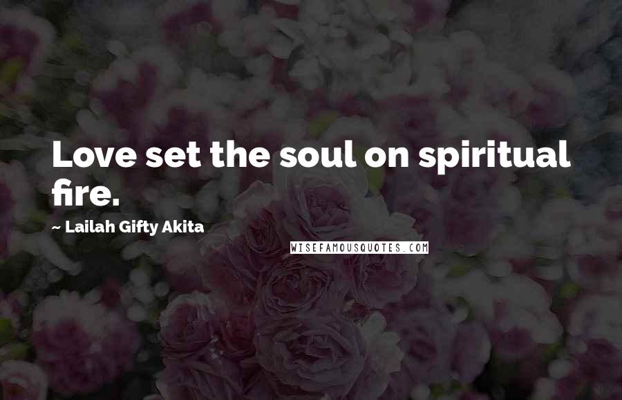 Lailah Gifty Akita Quotes: Love set the soul on spiritual fire.