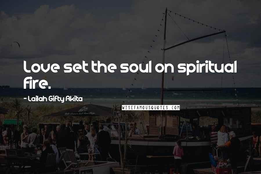 Lailah Gifty Akita Quotes: Love set the soul on spiritual fire.