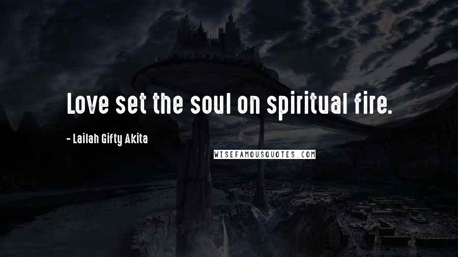 Lailah Gifty Akita Quotes: Love set the soul on spiritual fire.