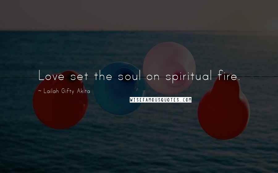 Lailah Gifty Akita Quotes: Love set the soul on spiritual fire.