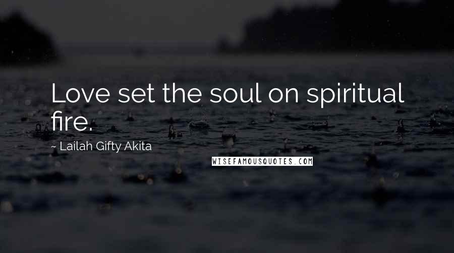 Lailah Gifty Akita Quotes: Love set the soul on spiritual fire.