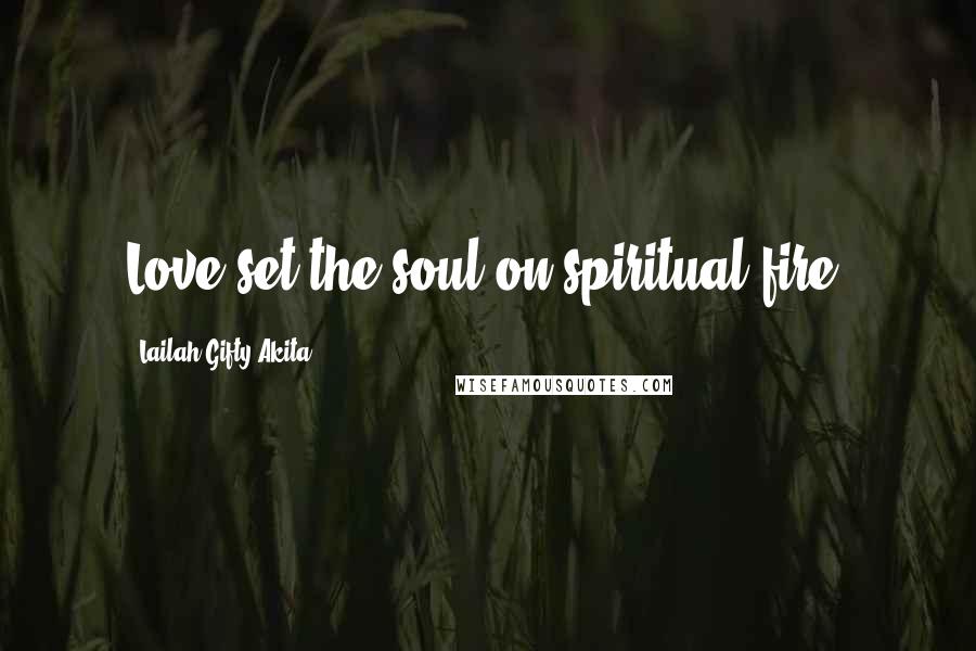 Lailah Gifty Akita Quotes: Love set the soul on spiritual fire.