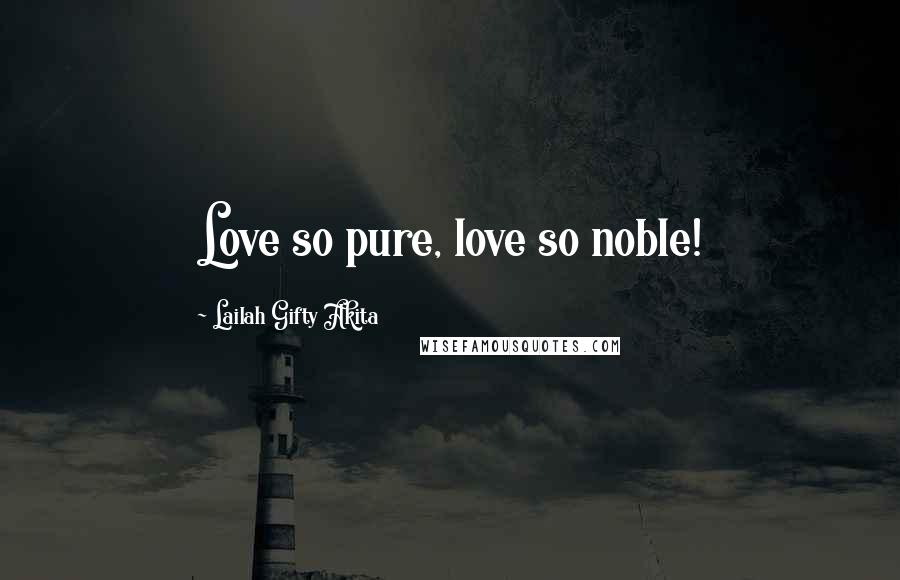 Lailah Gifty Akita Quotes: Love so pure, love so noble!