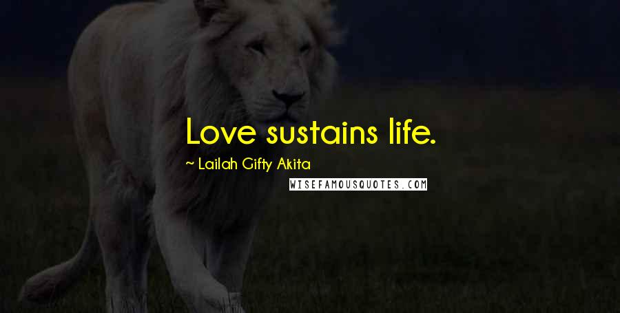 Lailah Gifty Akita Quotes: Love sustains life.