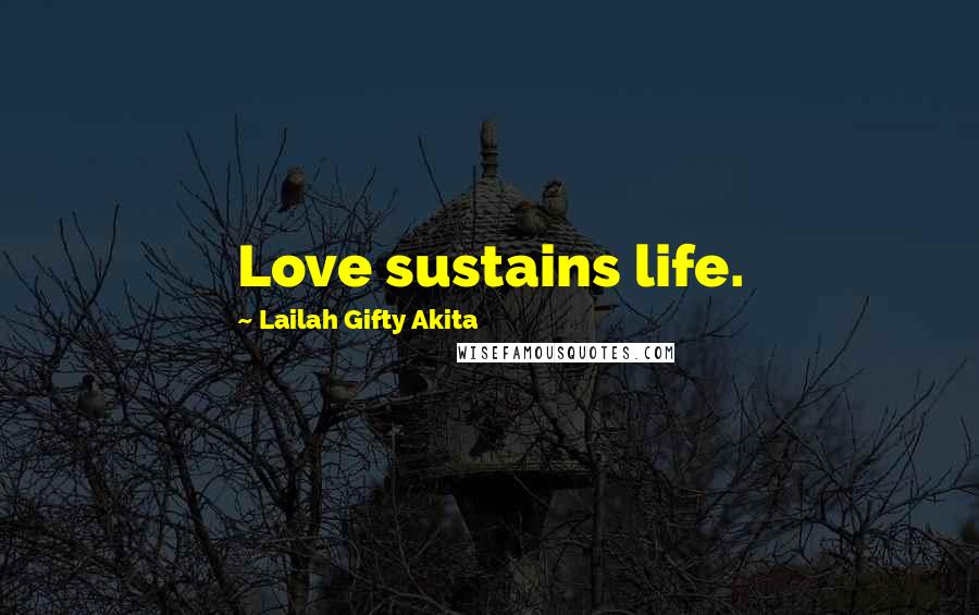 Lailah Gifty Akita Quotes: Love sustains life.